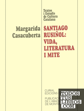 Santiago Rusiñol: vida, literatura i mite