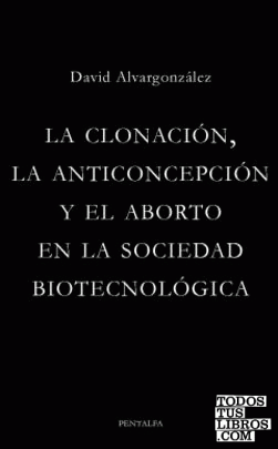 La clonación, la anticoncepción y el aborto en la sociedad biotecnológica