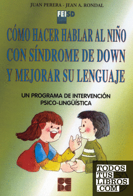 Cómo Hacer Hablar al Niño con Síndrome de Down y Mejorar su Lenguaje. Un programa de intervención psicolingüística