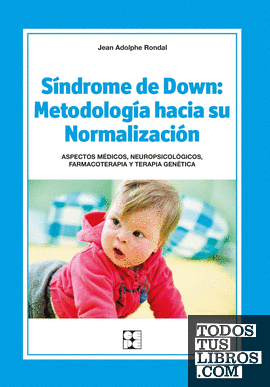 Síndrome de Down: Metodología hacia su Normalización. Aspectos médicos, neuropsicológicos, farmacoterapia y terapia genética
