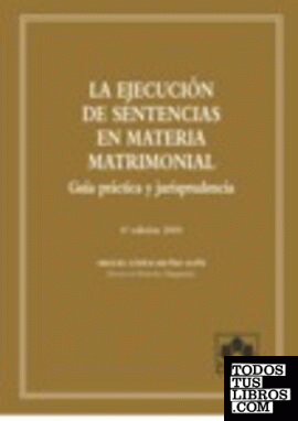 LA EJECUCION DE SENTENCIAS EN MATERIA MATRIMONIAL. GUIA PRACTICA Y JURISPRUDENCIA