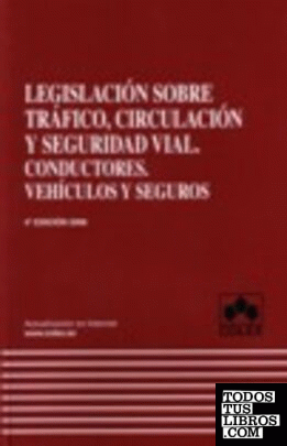 LEGISLACION SOBRE TRAFICO, CIRCULACION Y SEGURIDAD VIAL. CONDUCTORES, VEHICULOS Y SEGUROS 4ª Edicion 2006