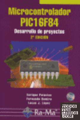 MICROCONTROLADOR PIC16F84. DESARROLLO DE PROYECTOS. 2ª EDICIÓN. INCLUYE CD-ROM.