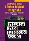 Electrónica Digital: Lógica Digital Integrada. Teoría, problemas y simulación. 2ª Edición