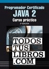 Programador Certificado JAVA 2. Curso práctico. 3ª Edición