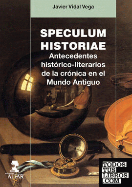 Speculum Historiae. Antecedentes histórico-literarios de la crónica en el Mundo Antiguo