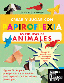 Crear y jugar con Papiroflexia. 45 FIGURAS DE ANIMALES.