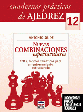 CUARDERNOS PRÁCTICOS DE AJEDREZ 12. NUEVAS COMBINACIONES ESPECTACULARES