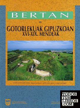 Las fortificaciones en Gipuzkoa, siglos XVI-XIX = Gotorlekuak gipuzkoan
