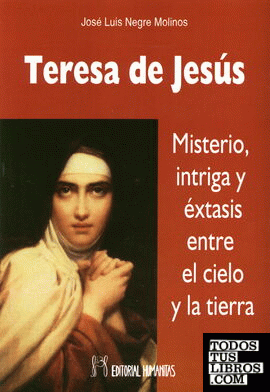 Teresa de jesus. Misterio,intriga y extasis