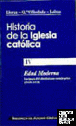 Historia de la Iglesia católica. IV: Edad moderna: la época del absolutismo monárquico (1648-1814)