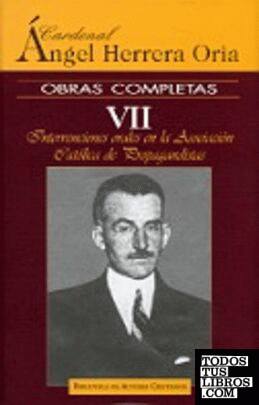 Obras completas de Ángel Herrera Oria. VII: Intervenciones orales en la Asociación Católica de Propagandistas