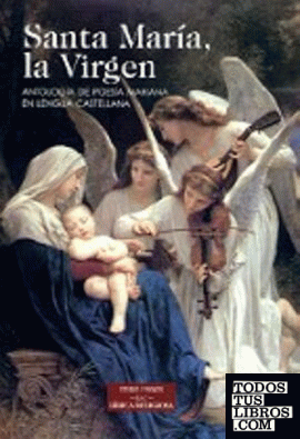 Santa María, la Virgen. Antología de poesía mariana en lengua castellana