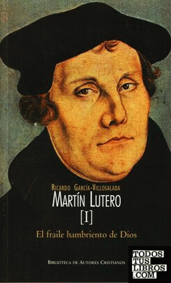 Martín Lutero. I: El fraile hambriento de Dios