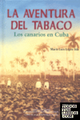 La aventura del tabaco. Los canarios en Cuba