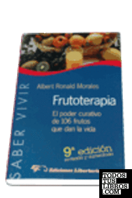 Frutoterapia. El poder curativo de 106 frutos que dan la vida.