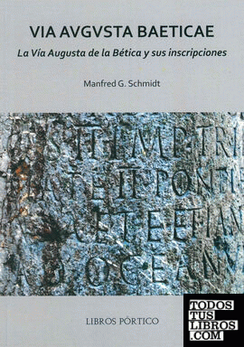 Via Avgvsta Baeticae. La Vía Augusta de la Bética y sus inscripciones