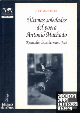 Últimas soledades del poeta Antonio Machado. Recuerdos de su hermano José