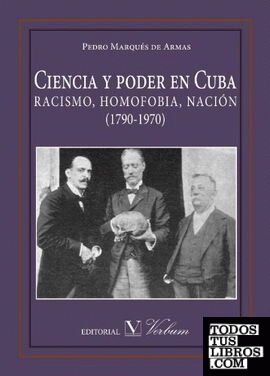 Ciencia y poder en Cuba. RACISMO, HOMOFOBIA, NACIÓN (1790-1970)