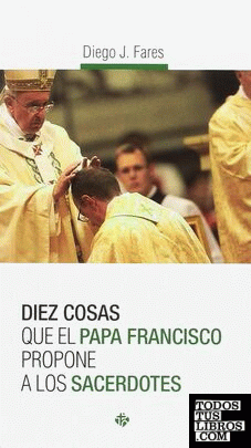 Diez cosas que el papa Francisco propone a los sacerdotes