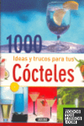 1000 IDEAS Y TRUCOS PARA TUS  COCTELES