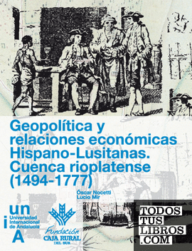 Geopolítica y relaciones económicas hispano-lusitanas. Cuenca Rioplatense (1494-1777)