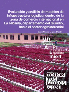 Evaluación y análisis de modelos de infraestructura logística, dentro de la zona de comercio internacional en La Tebaida, departamento del Quindío, hacia el sector agroindustrial