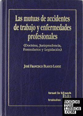 Las mutuas de accidentes de trabajo y enfermedades profesionales. Doctrina, jurisprudencia, formulario y legislación