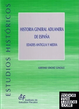 Historia general aduanera de España. Edades Antigua y Media