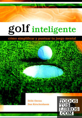 Golf inteligente. Cómo simplificar y puntuar tu juego mental