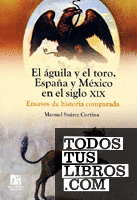 El águila y el toro. España y México en el siglo XIX. Ensayos de historia comparada.