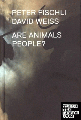 Peter Fischli, David Weiss. Are animals people?