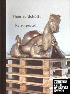 Thomas Schütte. Retrospección