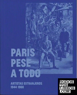 París pese a todo. Artistas extranjeros, 1944-1968