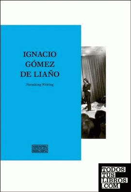 IGNACIO GÓMEZ DE LIAÑO. FORSAKING WRITING