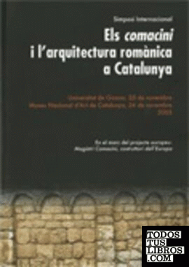 comacini i l'arquitectura romànica a Catalunya. 25 i 26 de novembre de 2005. Simposi internacional/Els