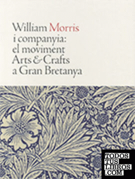 WILLIAM MORRIS I COMPANYIA: el moviment Arts & Crafts a Gran Bretanya