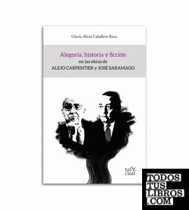 Alegoría, historia y ficción en las obras de Alejo Carpentier y José Saramago