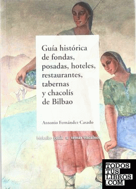 Guía histórica de fondas, posadas, hoteles, restaurantes, tabernas y chacolís de Bilbao