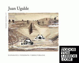 Juan Ugalde Disparates: Fotografía y Obras públicas