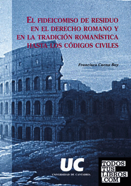 El fideicomiso de residuo en el Derecho Romano y en la tradición romanística hasta los códices civíles