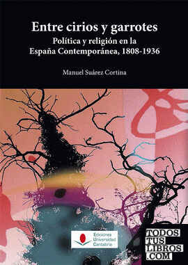Entre cirios y garrotes. Política y religión en la España Contemporánea, 1808-1936