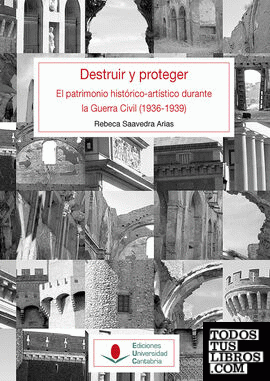 Destruir y proteger. El patrimonio histórico artístico durante la guerra civil (1936-1939).