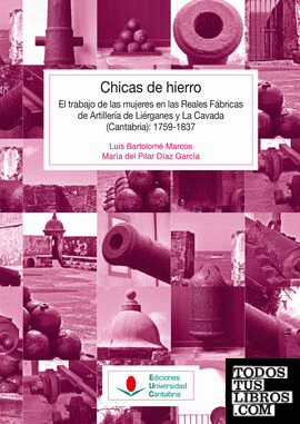 Chicas de hierro: El trabajo de las mujeres en las Reales Fábricas de Artillería de Liérganes y La Cavada (Cantabria) 1759-1837