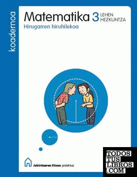 MATEMATIKA 3 LEHEN HEZKUNTZA KOADERNOA HIRUGARREN HIRUHILEKOA JAKINTZAREN ETXEA MATEMATIKA 3 LEHEN HEZKUNTZA KOADERNOA HIRUGARREN HIRUHILEKOA JAKINTZAREN ETXEA