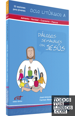 Diálogos semanales con Jesus - Ciclo A: Adviento, Navidad, Cuaresma, Pascua