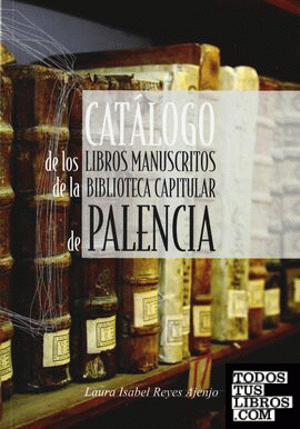 Catálogo de los libros manuscritos de la biblioteca capitular de Palencia