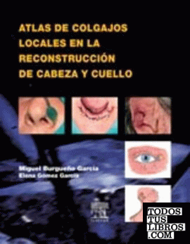 Atlas de colgajos locales en la reconstrucción de cabeza y cuello