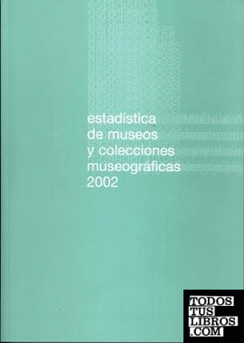 Estadística de Museos y Colecciones Museográficas 2002