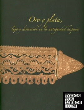Oro y plata. Lujo y distinción en la antigüedad hispana. 1ª ed. reimpresión